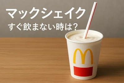 マックシェイク すぐ飲まない時は？