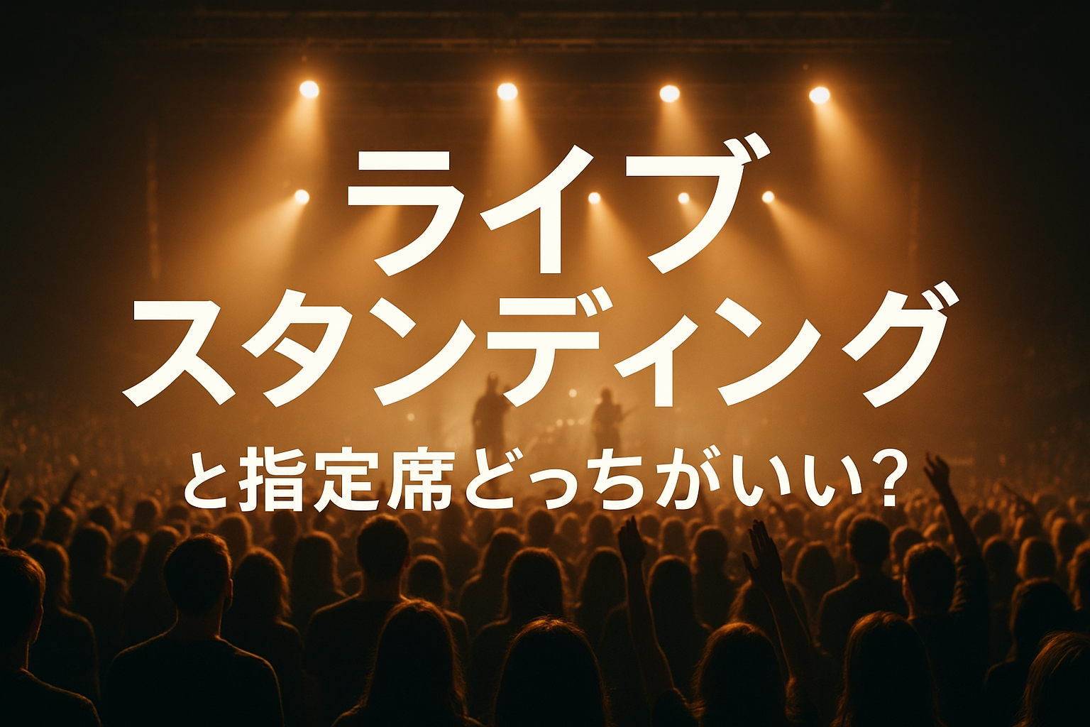 ライブ スタンディングと指定席どっちがいい？
