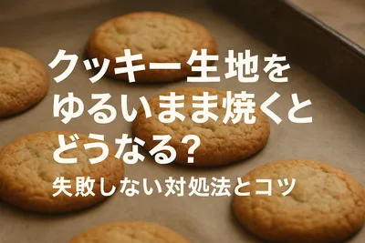 クッキー生地をゆるいまま焼くとどうなる？失敗しない対処法とコツ