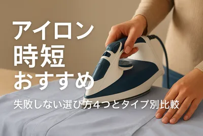 アイロン時短おすすめ｜失敗しない選び方4つとタイプ別比較